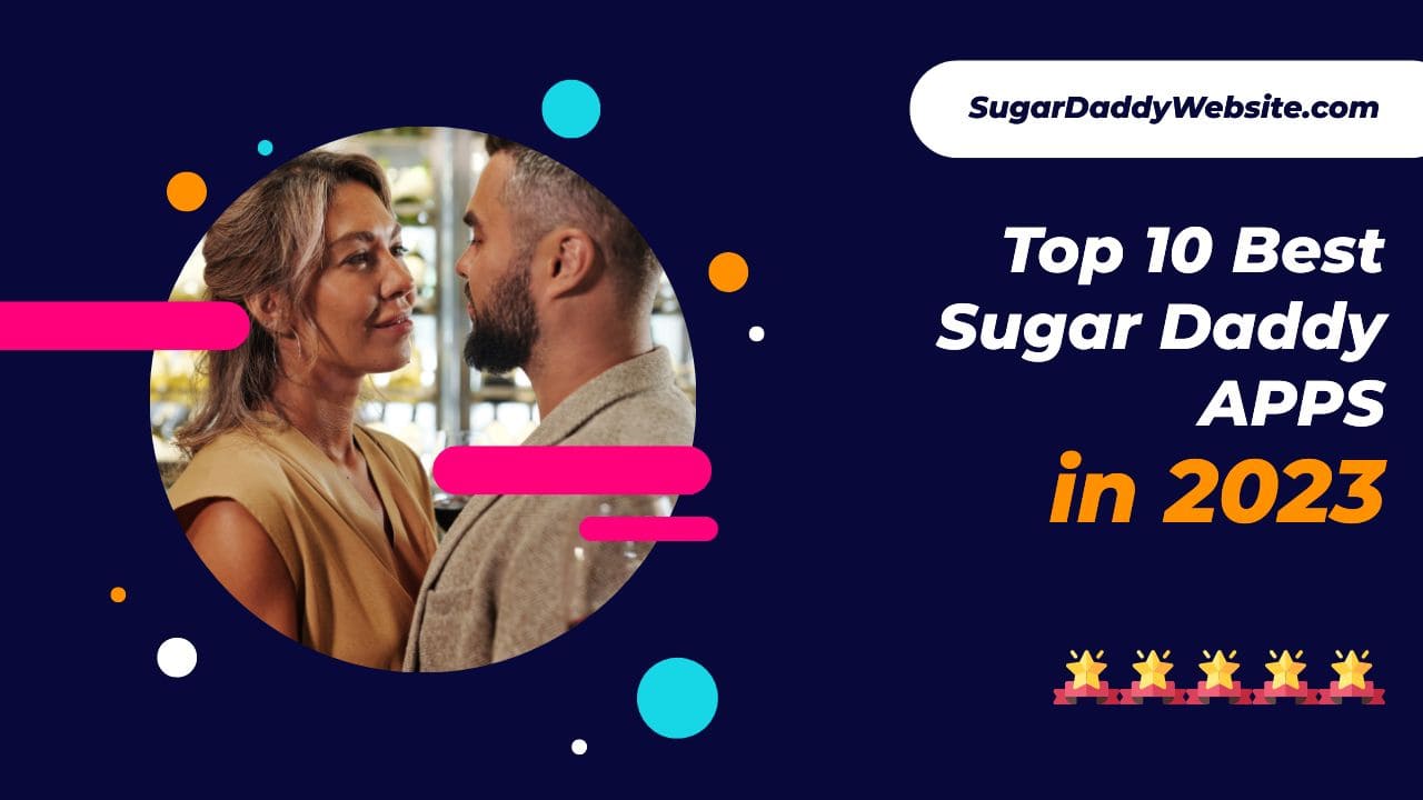 Top 10 Best Sugar Daddy Apps in 2023